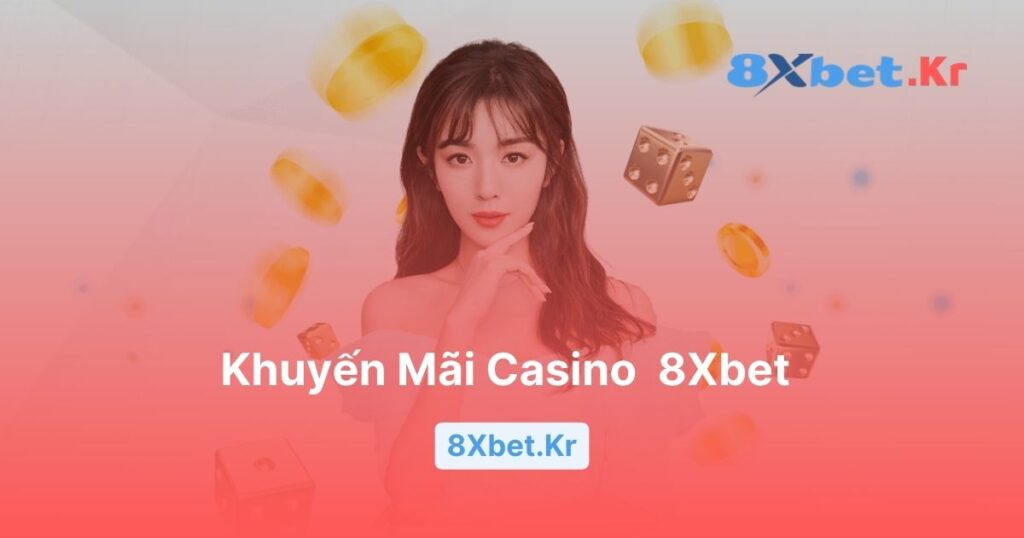 Khuyến mãi casino 8Xbet