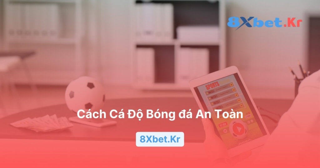 Cách cá độ bóng đá an toàn